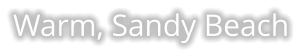 Warm, Sandy Beach