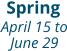 Spring April 15 to June 29
